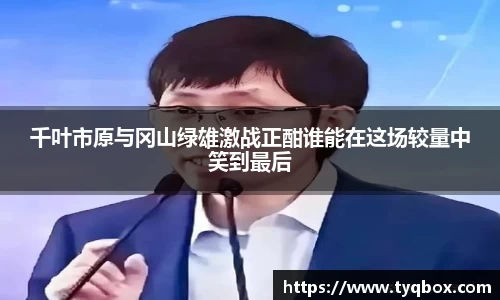 千叶市原与冈山绿雄激战正酣谁能在这场较量中笑到最后