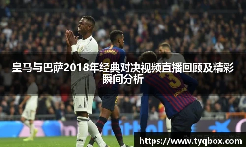 皇马与巴萨2018年经典对决视频直播回顾及精彩瞬间分析