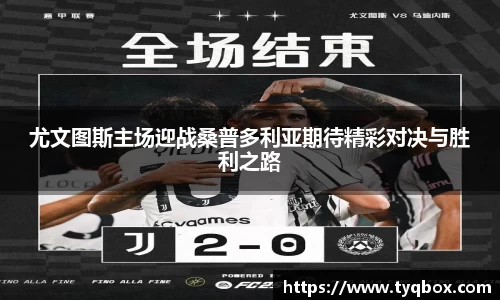 尤文图斯主场迎战桑普多利亚期待精彩对决与胜利之路